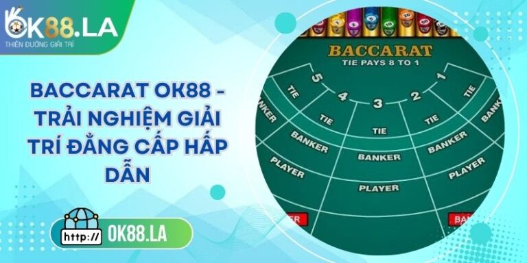 Baccarat OK88 - Trải Nghiệm Giải Trí Đẳng Cấp Hấp Dẫn