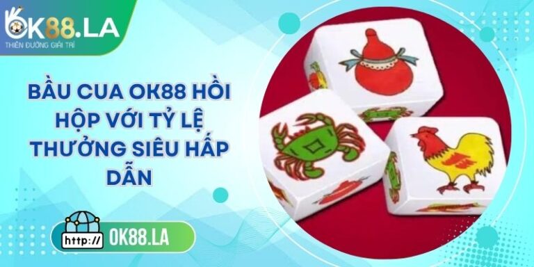Bầu Cua OK88 Hồi Hộp Với Tỷ Lệ Thưởng Siêu Hấp Dẫn