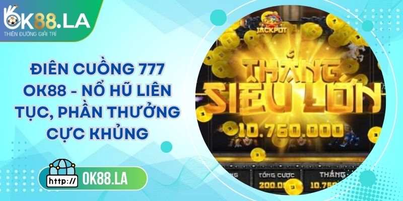 Điên Cuồng 777 OK88 - Nổ Hũ Liên Tục, Phần Thưởng Cực Khủng