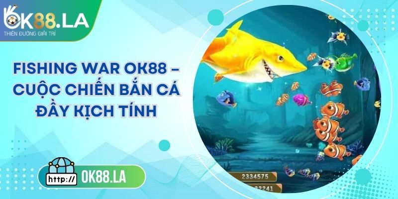 Fishing War OK88 – Cuộc Chiến Bắn Cá Đầy Kịch Tính