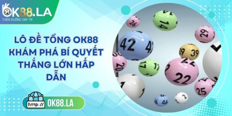 Lô Đề Tổng OK88 Khám Phá Bí Quyết Thắng Lớn Hấp Dẫn