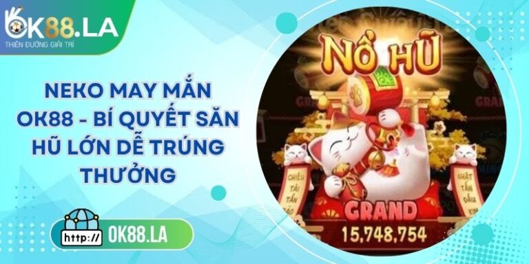 Neko May Mắn OK88 - Bí Quyết Săn Hũ Lớn Dễ Trúng Thưởng 1 Neko May Mắn OK88 - Bí Quyết Săn Hũ Lớn Dễ Trúng Thưởng