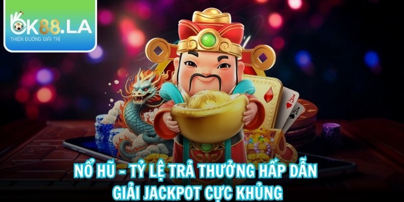 Nổ hũ - Tỷ lệ trả thưởng hấp dẫn, giải jackpot cực khủng