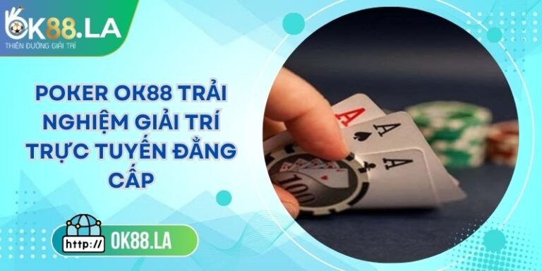 Poker OK88 Trải Nghiệm Giải Trí Trực Tuyến Đẳng Cấp