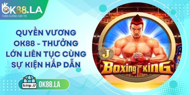 Quyền Vương OK88 - Thưởng Lớn Liên Tục Cùng Sự Kiện Hấp Dẫn 4 Quyền Vương OK88 - Thưởng Lớn Liên Tục Cùng Sự Kiện Hấp Dẫn