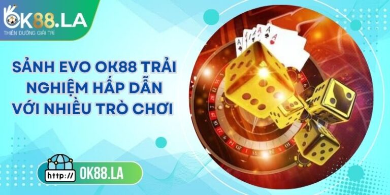 Sảnh EVO OK88 Trải Nghiệm Hấp Dẫn Với Nhiều Trò Chơi