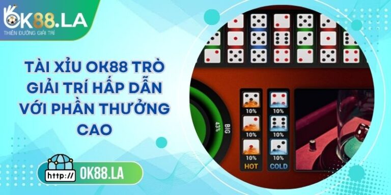 Tài Xỉu OK88 Trò Giải Trí Hấp Dẫn Với Phần Thưởng Cao