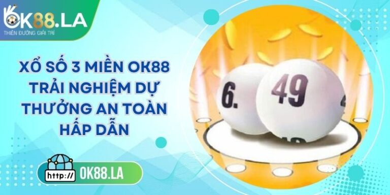 Xổ Số 3 Miền OK88 Trải Nghiệm Dự Thưởng An Toàn Hấp Dẫn