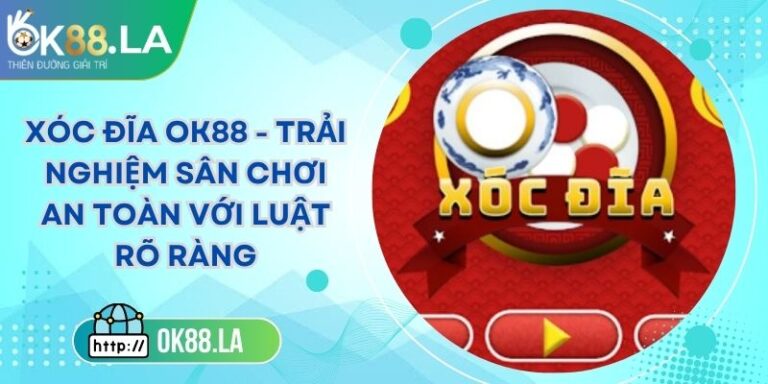 Xóc Đĩa OK88 - Trải Nghiệm Sân Chơi An Toàn Với Luật Rõ Ràng